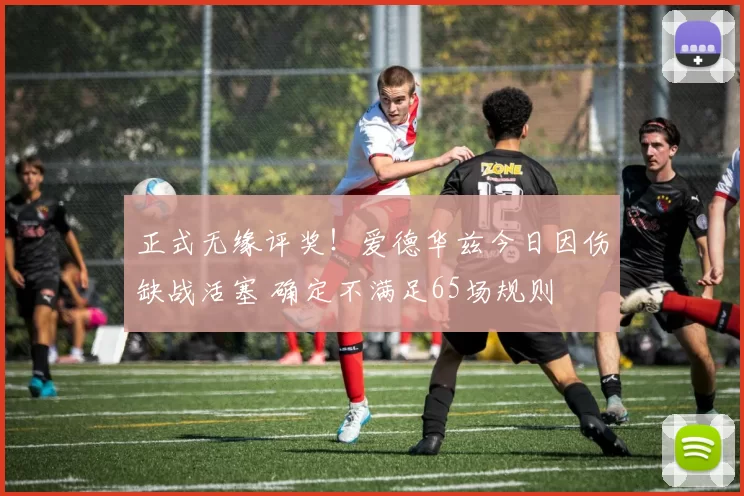 正式无缘评奖!爱德华兹今日因伤缺战活塞 确定不满足65场规则