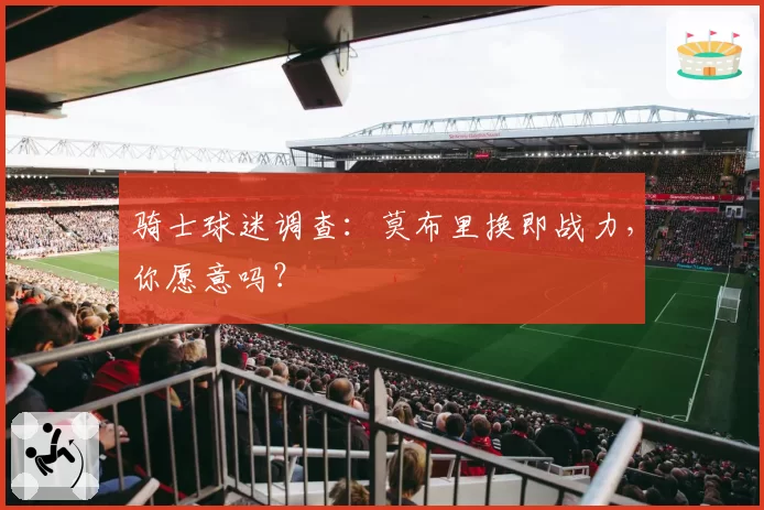 骑士球迷调查:莫布里换即战力,你愿意吗?