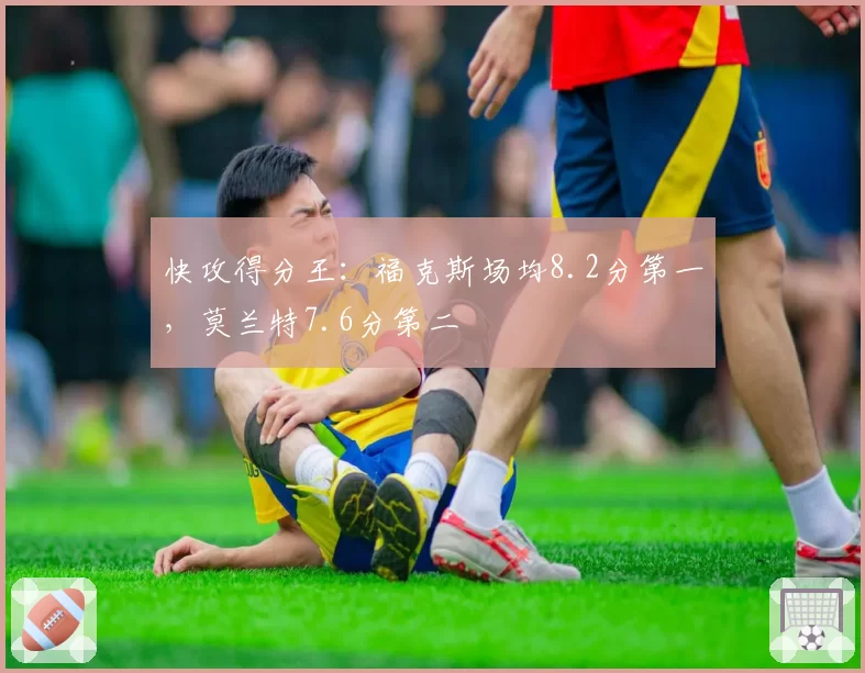 快攻得分王:福克斯场均8.2分第一,莫兰特7.6分第二